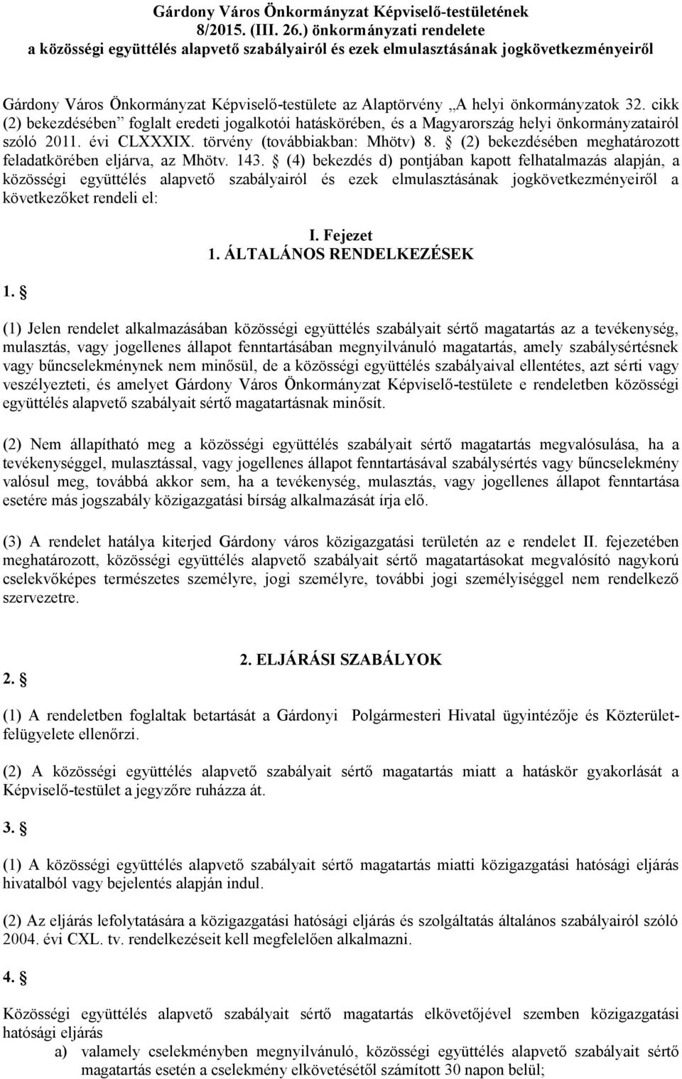önkormányzatok 32. cikk (2) bekezdésében foglalt eredeti jogalkotói hatáskörében, és a Magyarország helyi önkormányzatairól szóló 2011. évi CLXXXIX. törvény (továbbiakban: Mhötv) 8.