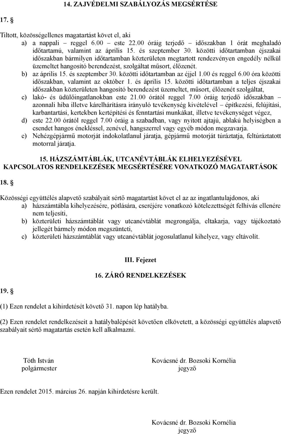 közötti időtartamban éjszakai időszakban bármilyen időtartamban közterületen megtartott rendezvényen engedély nélkül üzemeltet hangosító berendezést, szolgáltat műsort, élőzenét. b) az április 15.