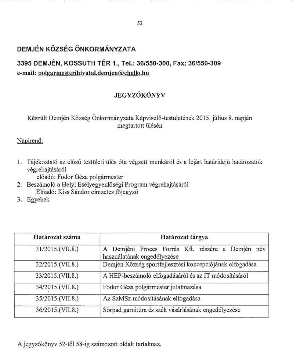 Tájékoztató az előző testületi ülés óta végzett munkáról és a lejárt határidejű határozatok végrehajtásáról előadó: Fodor Géza polgármester 2.