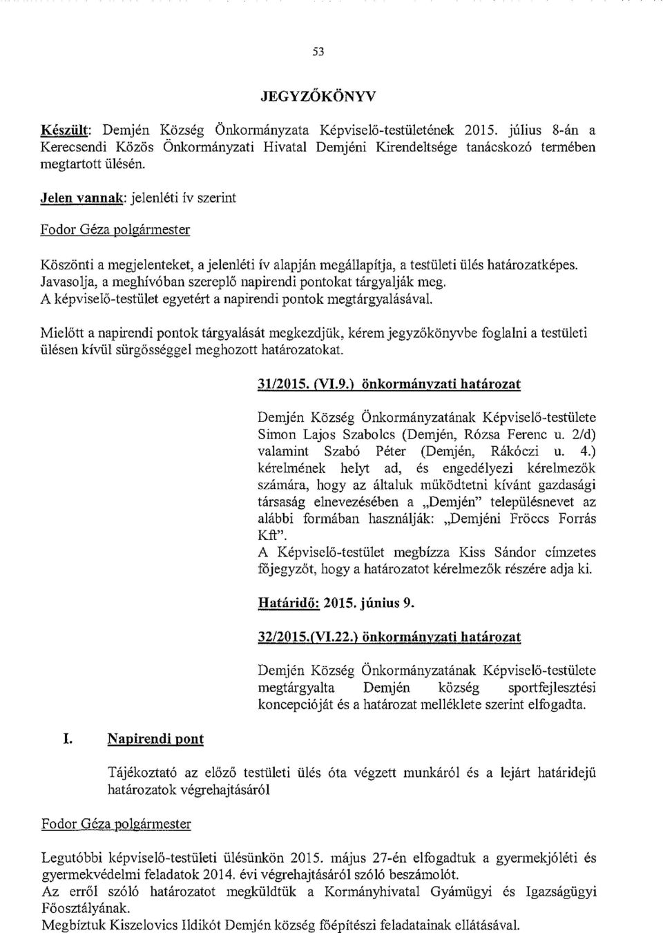 Javasolja, a meghívóban szereplő napirendi pontokat tárgyalják meg. A képviselő-testület egyetért a napirendi pontok megtárgyalásával.