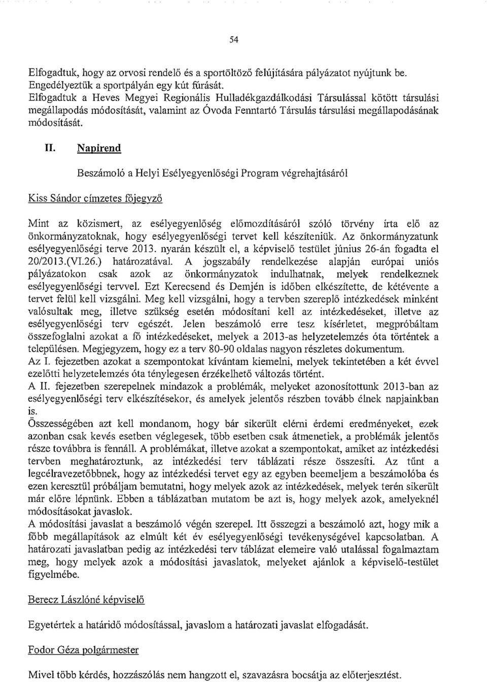 Napirend Beszámoló a Helyi Esélyegyenlőségi Program végrehajtásáról Kiss Sándor címzetes Fó jegyző Mint az közismert, az esélyegyenlőség előmozditásáról szóló törvény Írta elő az önkormányzatoknak,