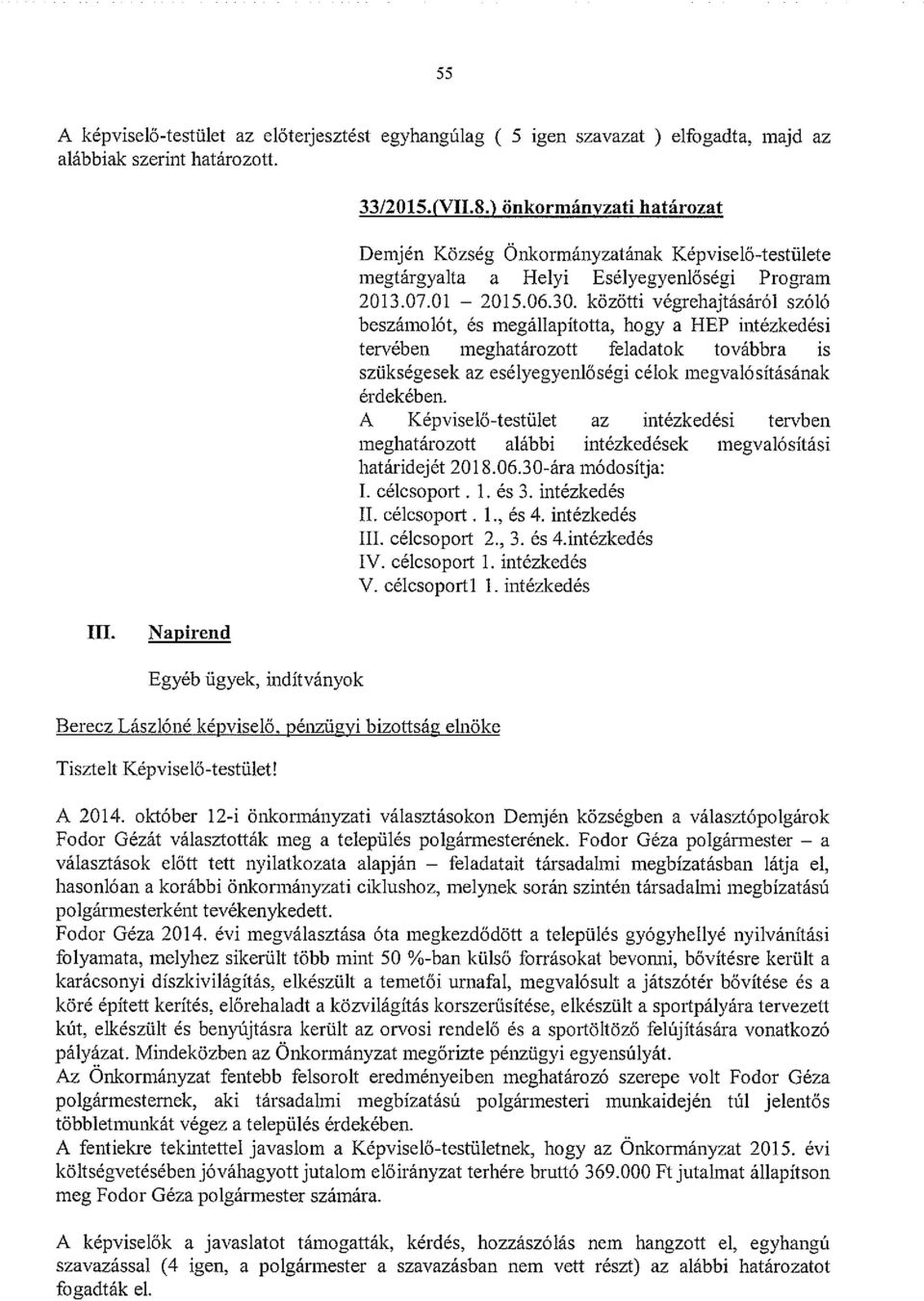közötti végrehajtásáról szóló beszámolót, és megállapította, hogy a HEP intézkedési tervében meghatározott feladatok továbbra is szükségesek az esélyegyenlőségi célok megvalósításának érdekében.