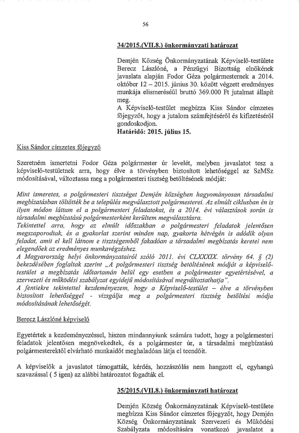 A Képviselő-testület megbízza Kiss Sándor cínizetes tz5jegyzőt, hogy a jutalom számfejtéséről és kirzetéséről gondoskodjon. Határidő: 2015. július 15.