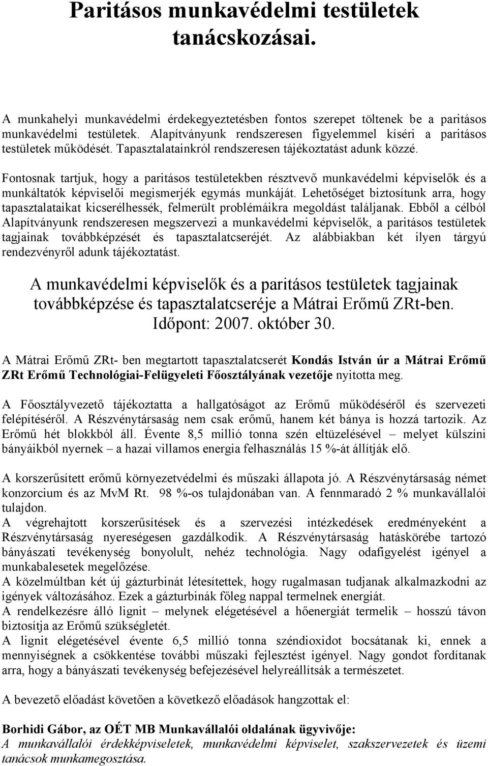 Fontosnak tartjuk, hogy a paritásos testületekben résztvevő munkavédelmi képviselők és a munkáltatók képviselői megismerjék egymás munkáját.