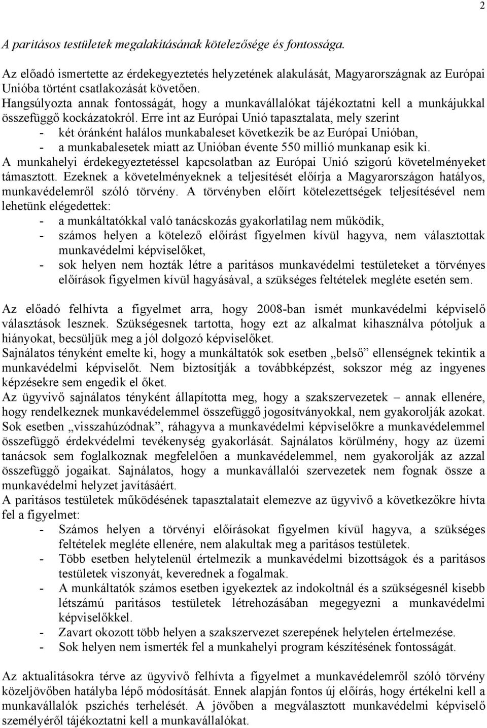 Erre int az Európai Unió tapasztalata, mely szerint - két óránként halálos munkabaleset következik be az Európai Unióban, - a munkabalesetek miatt az Unióban évente 550 millió munkanap esik ki.
