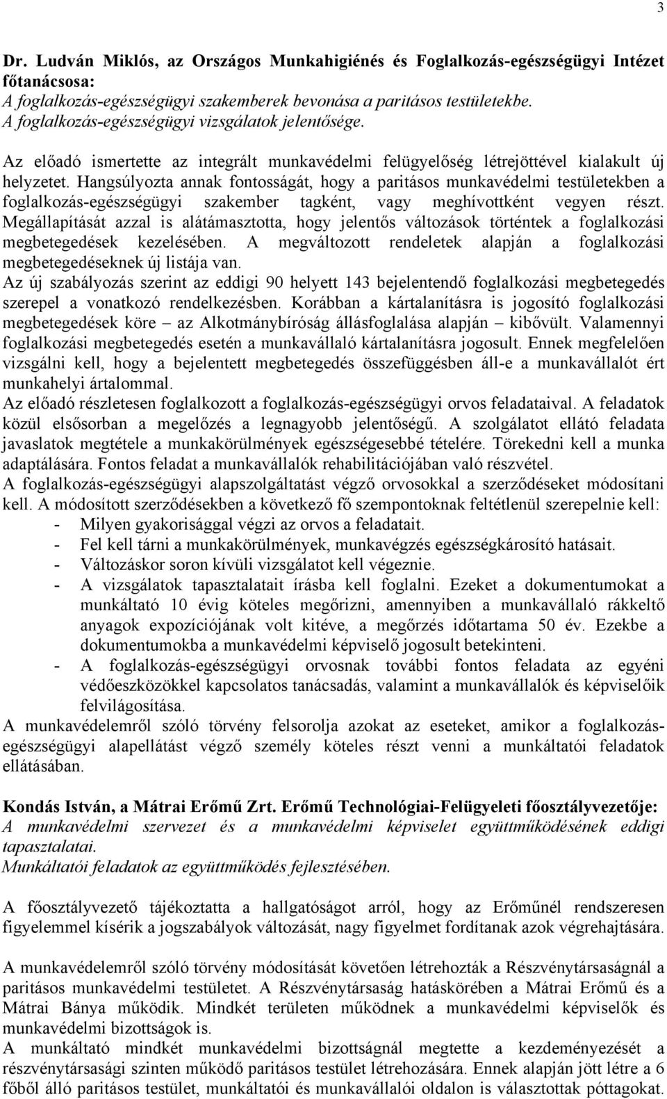 Hangsúlyozta annak fontosságát, hogy a paritásos munkavédelmi testületekben a foglalkozás-egészségügyi szakember tagként, vagy meghívottként vegyen részt.