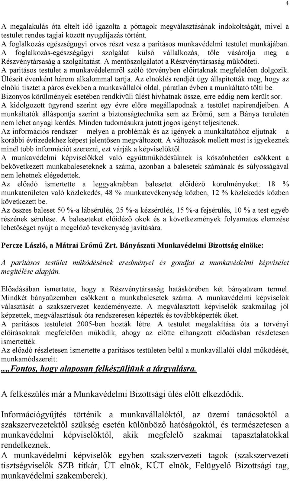 A mentőszolgálatot a Részvénytársaság működteti. A paritásos testület a munkavédelemről szóló törvényben előírtaknak megfelelően dolgozik. Üléseit évenként három alkalommal tartja.