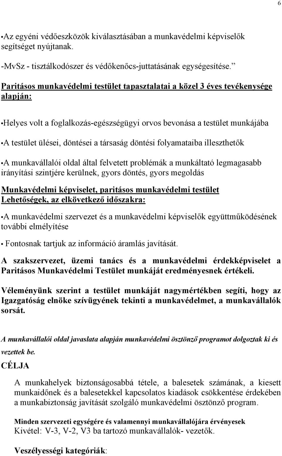 döntési folyamataiba illeszthetők A munkavállalói oldal által felvetett problémák a munkáltató legmagasabb irányítási szintjére kerülnek, gyors döntés, gyors megoldás Munkavédelmi képviselet,