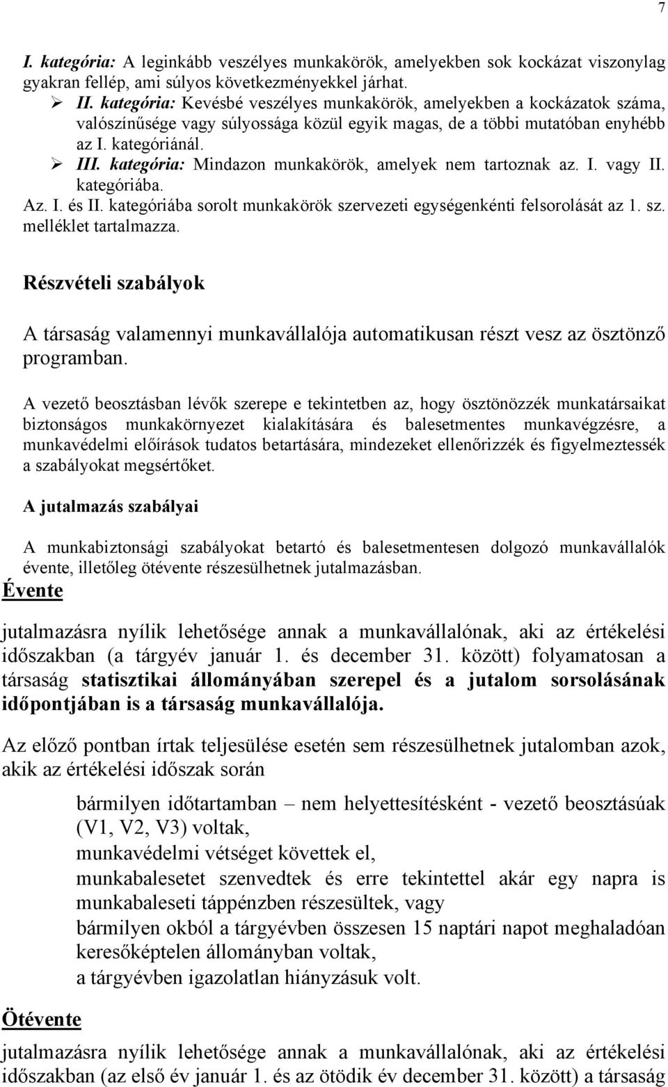 kategória: Mindazon munkakörök, amelyek nem tartoznak az. I. vagy II. kategóriába. Az. I. és II. kategóriába sorolt munkakörök szervezeti egységenkénti felsorolását az 1. sz. melléklet tartalmazza.