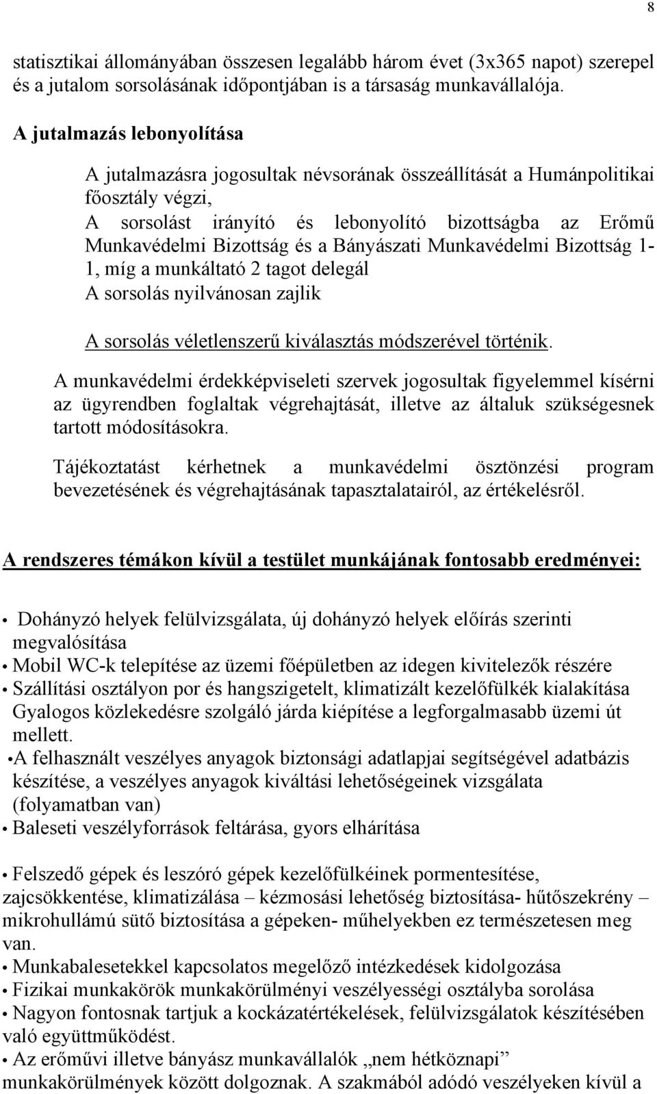 Bányászati Munkavédelmi Bizottság 1-1, míg a munkáltató 2 tagot delegál A sorsolás nyilvánosan zajlik A sorsolás véletlenszerű kiválasztás módszerével történik.