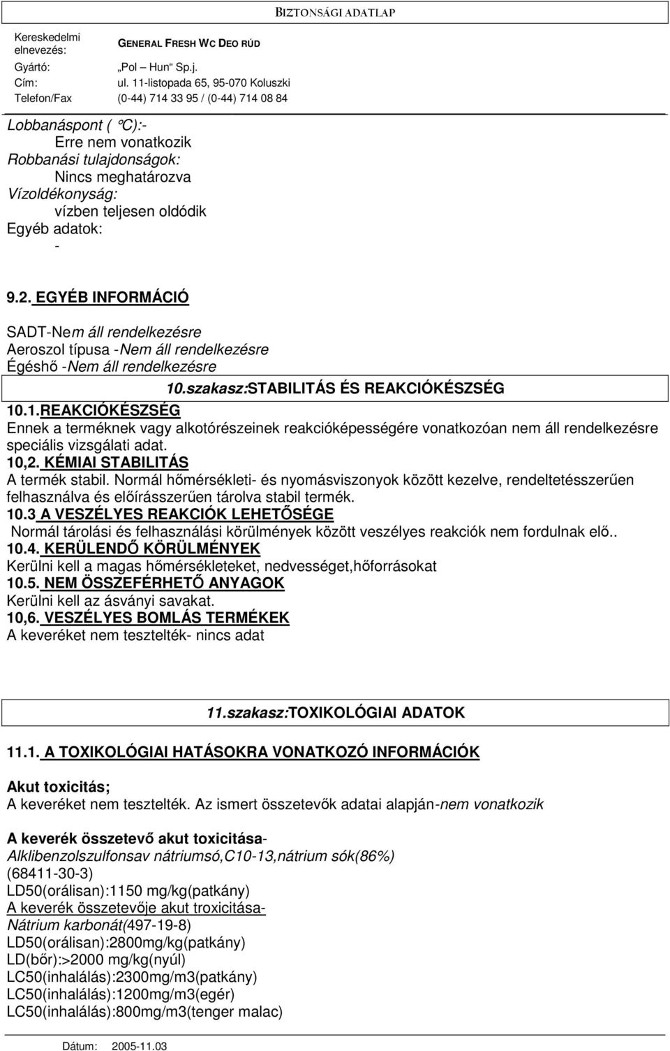 .szakasz:STABILITÁS ÉS REAKCIÓKÉSZSÉG 10.1.REAKCIÓKÉSZSÉG Ennek a terméknek vagy alkotórészeinek reakcióképességére vonatkozóan nem áll rendelkezésre speciális vizsgálati adat. 10,2.
