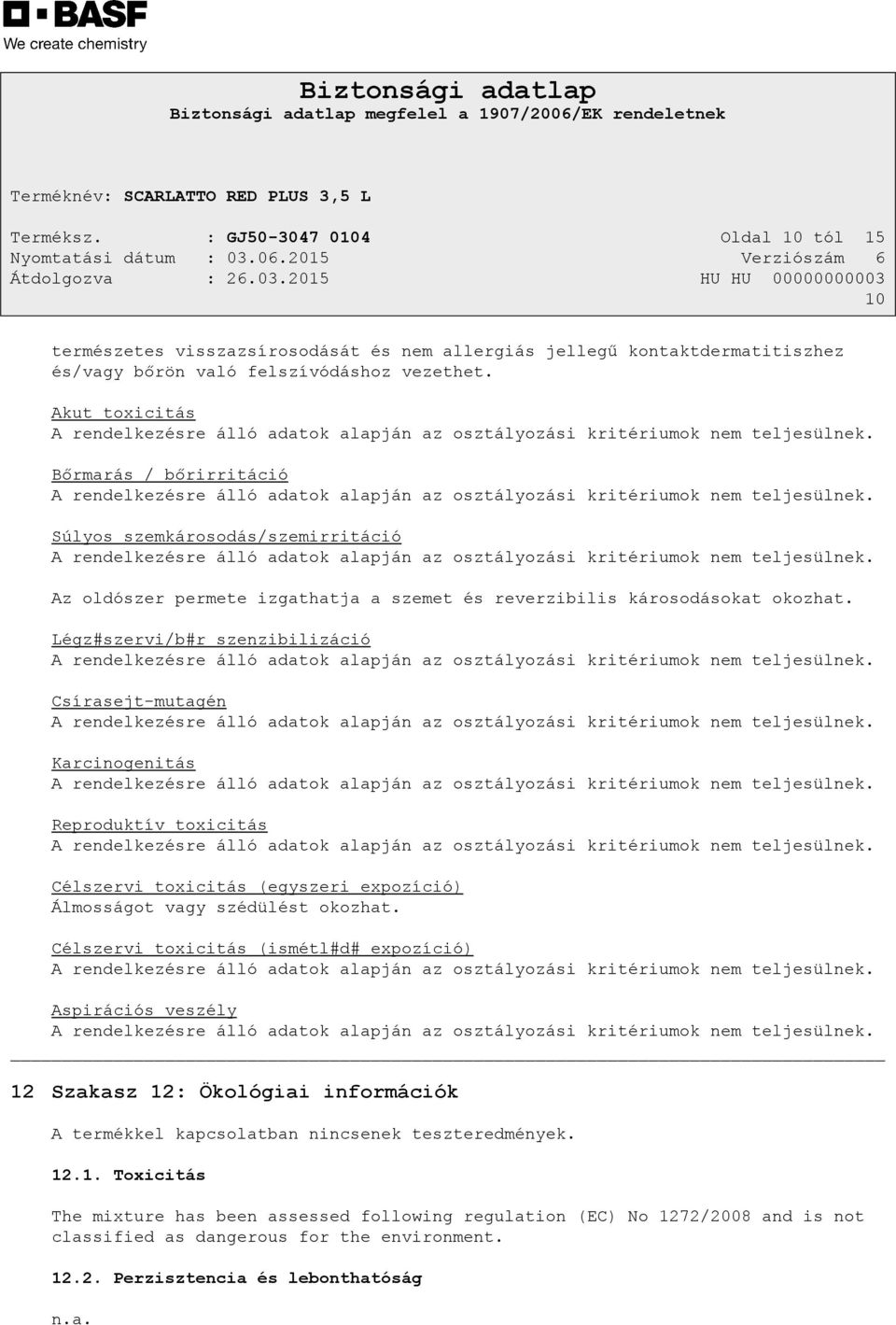 Légz#szervi/b#r szenzibilizáció Csírasejt-mutagén Karcinogenitás Reproduktív toxicitás Célszervi toxicitás (egyszeri expozíció) Álmosságot vagy szédülést okozhat.