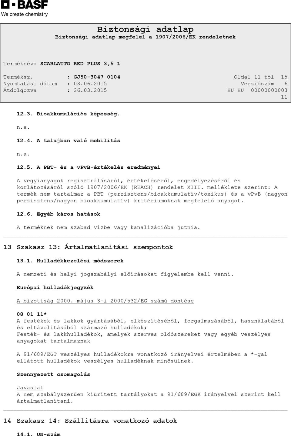 Egyéb káros hatások A terméknek nem szabad vízbe vagy kanalizációba jutnia. 13 Szakasz 13: Ártalmatlanítási szempontok 13.1. Hulladékkezelési módszerek A nemzeti és helyi jogszabályi előírásokat figyelembe kell venni.