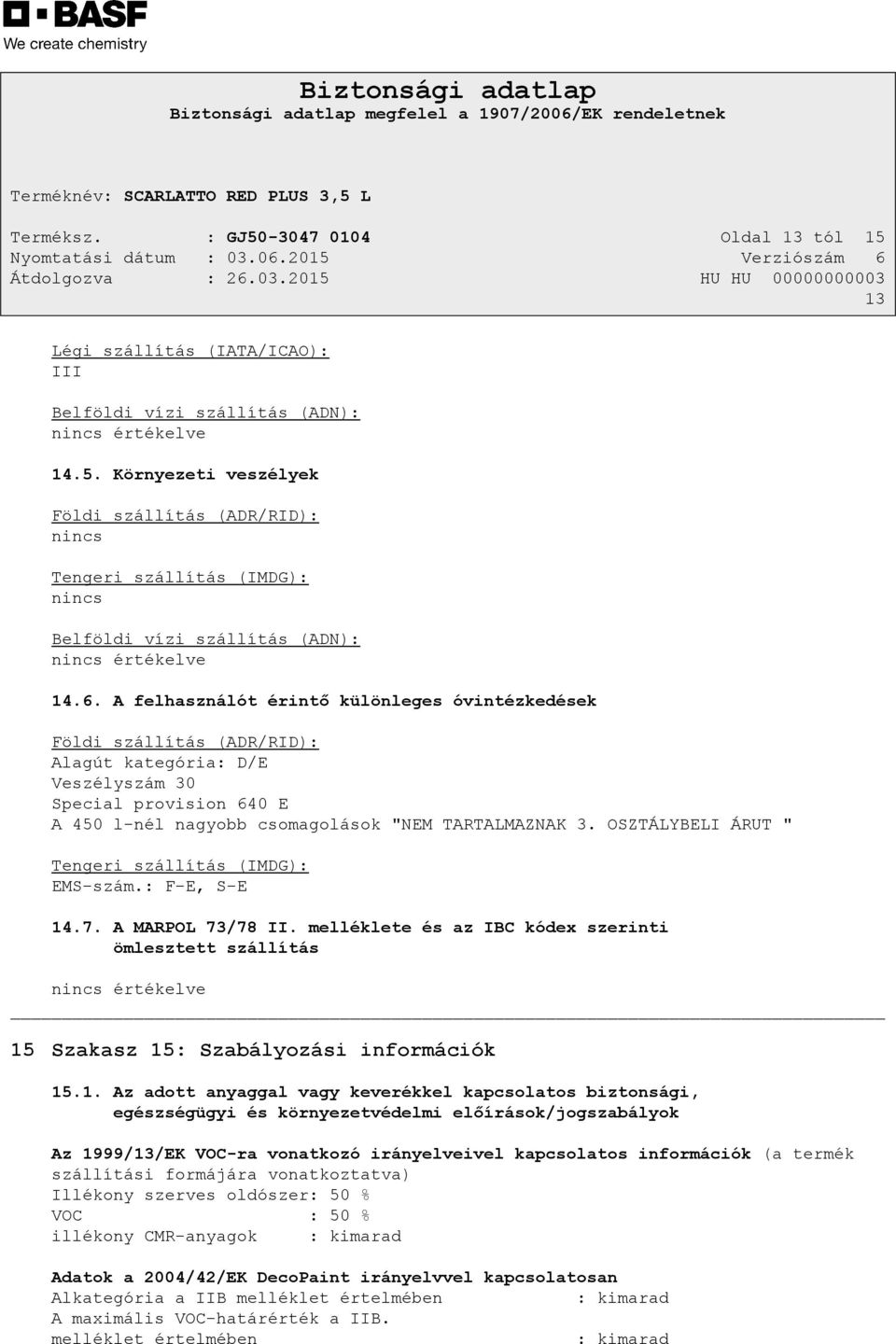 OSZTÁLYBELI ÁRUT " Tengeri szállítás (IMDG): EMS-szám.: F-E, S-E 14.7. A MARPOL 73/78 II.