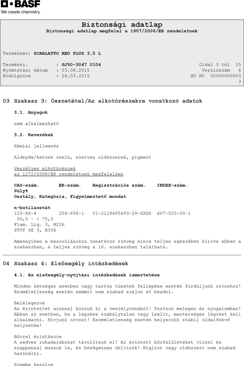 Súly% Osztály, Kategória, Figyelmeztető mondat n-butilacetát 123-86-4 204-658-1 01-2119485493-29-XXXX 607-025-00-1 50,0 - < 75,0 Flam. Liq.