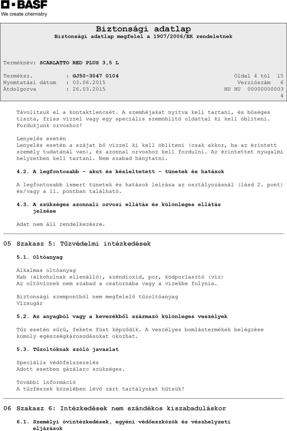Az érintettet nyugalmi helyzetben kell tartani. Nem szabad hánytatni. 4.2.