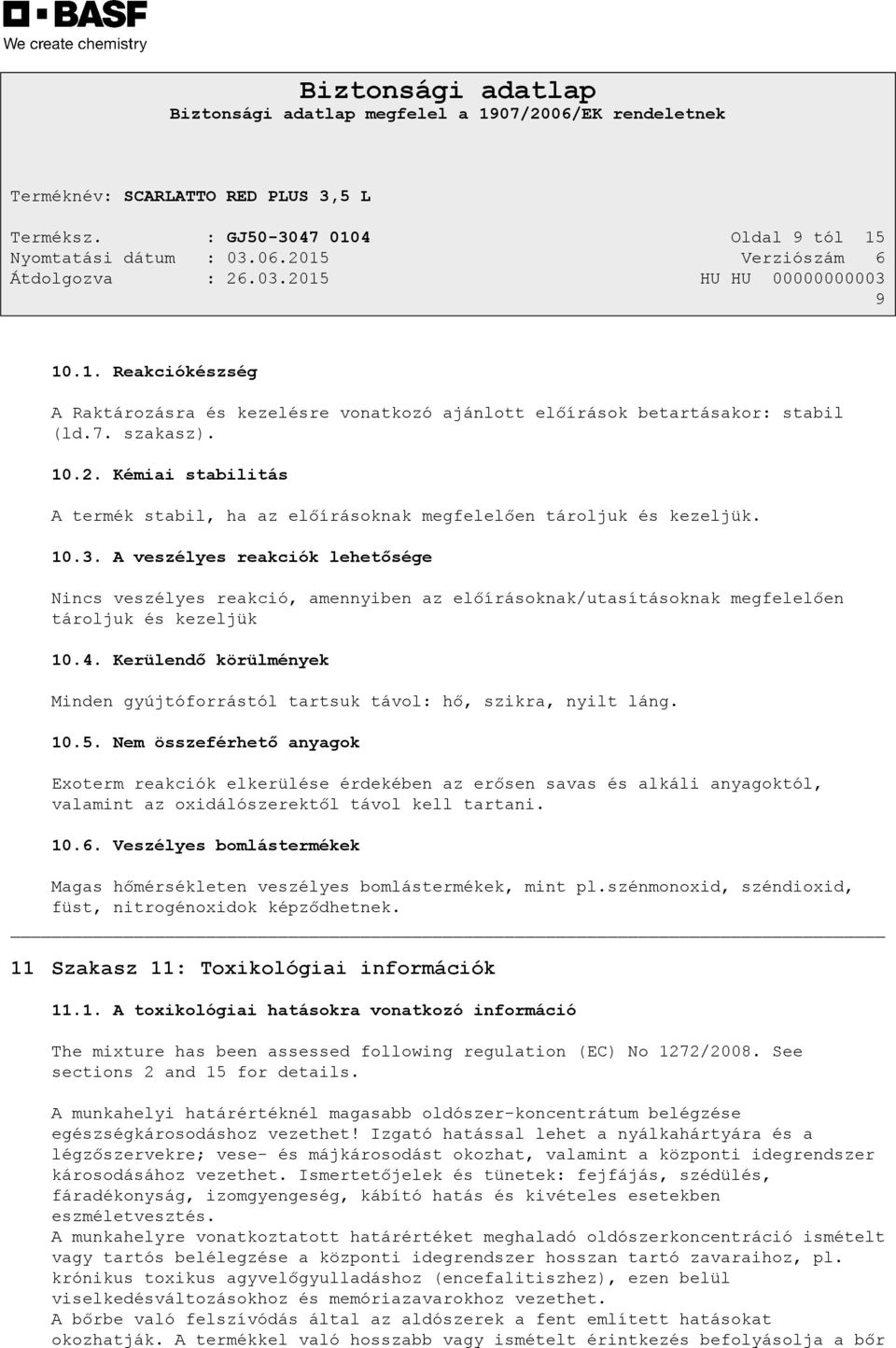 A veszélyes reakciók lehetősége Nincs veszélyes reakció, amennyiben az előírásoknak/utasításoknak megfelelően tároljuk és kezeljük 10.4.