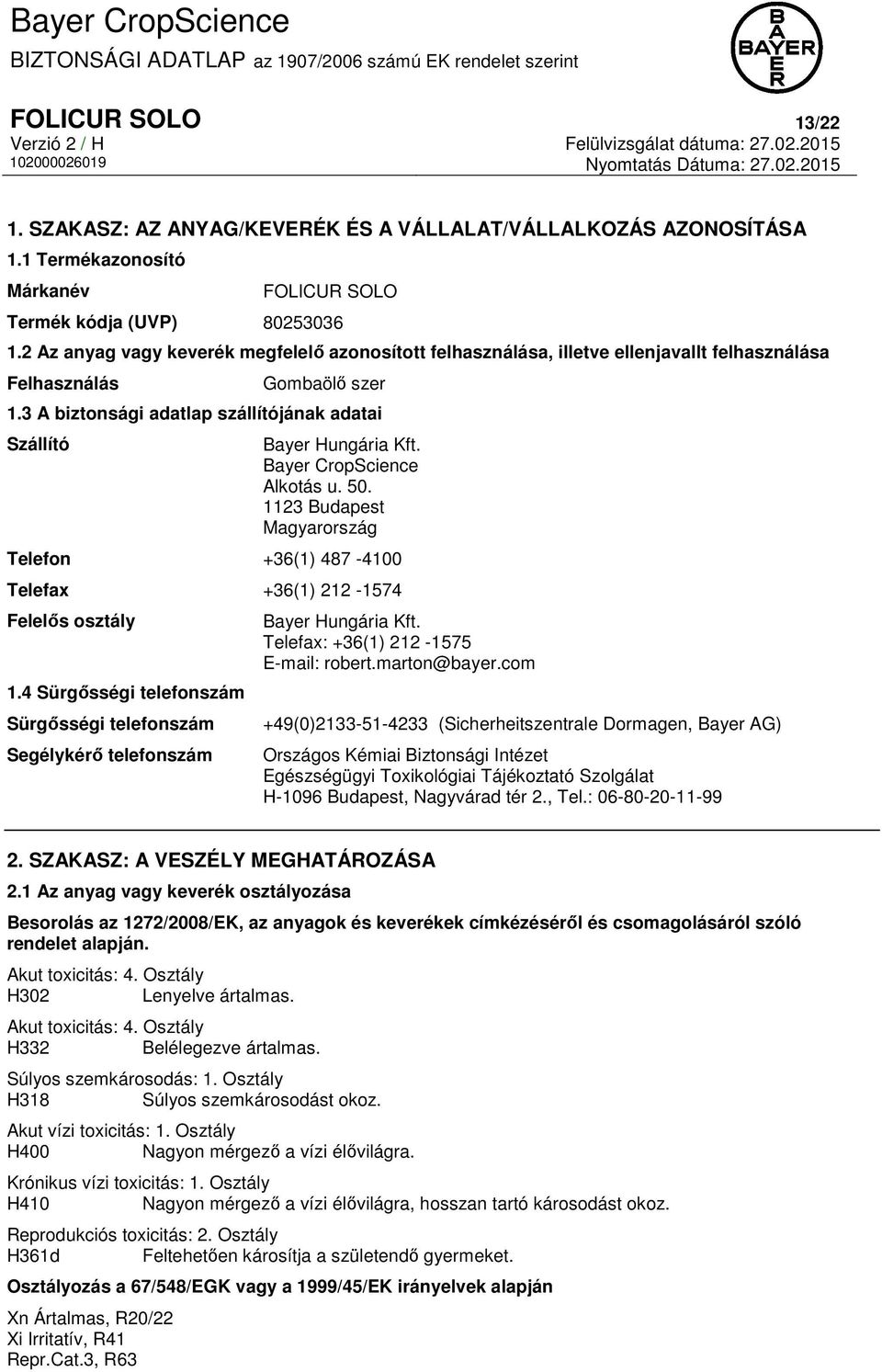 3 A biztonsági adatlap szállítójának adatai Szállító Bayer Hungária Kft. Bayer CropScience Alkotás u. 50. 1123 Budapest Magyarország Telefon +36(1) 487-4100 Telefax +36(1) 212-1574 Felelős osztály 1.