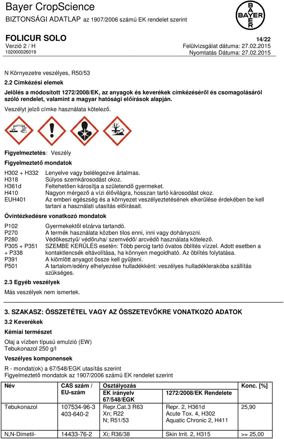 Veszélyt jelző címke használata kötelező. Figyelmeztetés: Veszély Figyelmeztető mondatok H302 + H332 H318 H361d H410 EUH401 Lenyelve vagy belélegezve ártalmas. Súlyos szemkárosodást okoz.