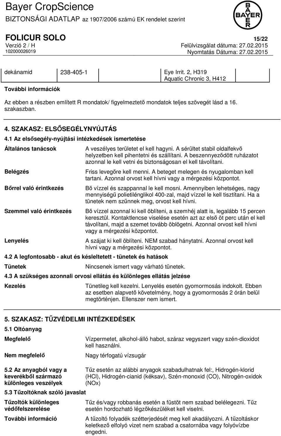 1 Az elsősegély-nyújtási intézkedések ismertetése Általános tanácsok Belégzés Bőrrel való érintkezés Szemmel való érintkezés Lenyelés A veszélyes területet el kell hagyni.