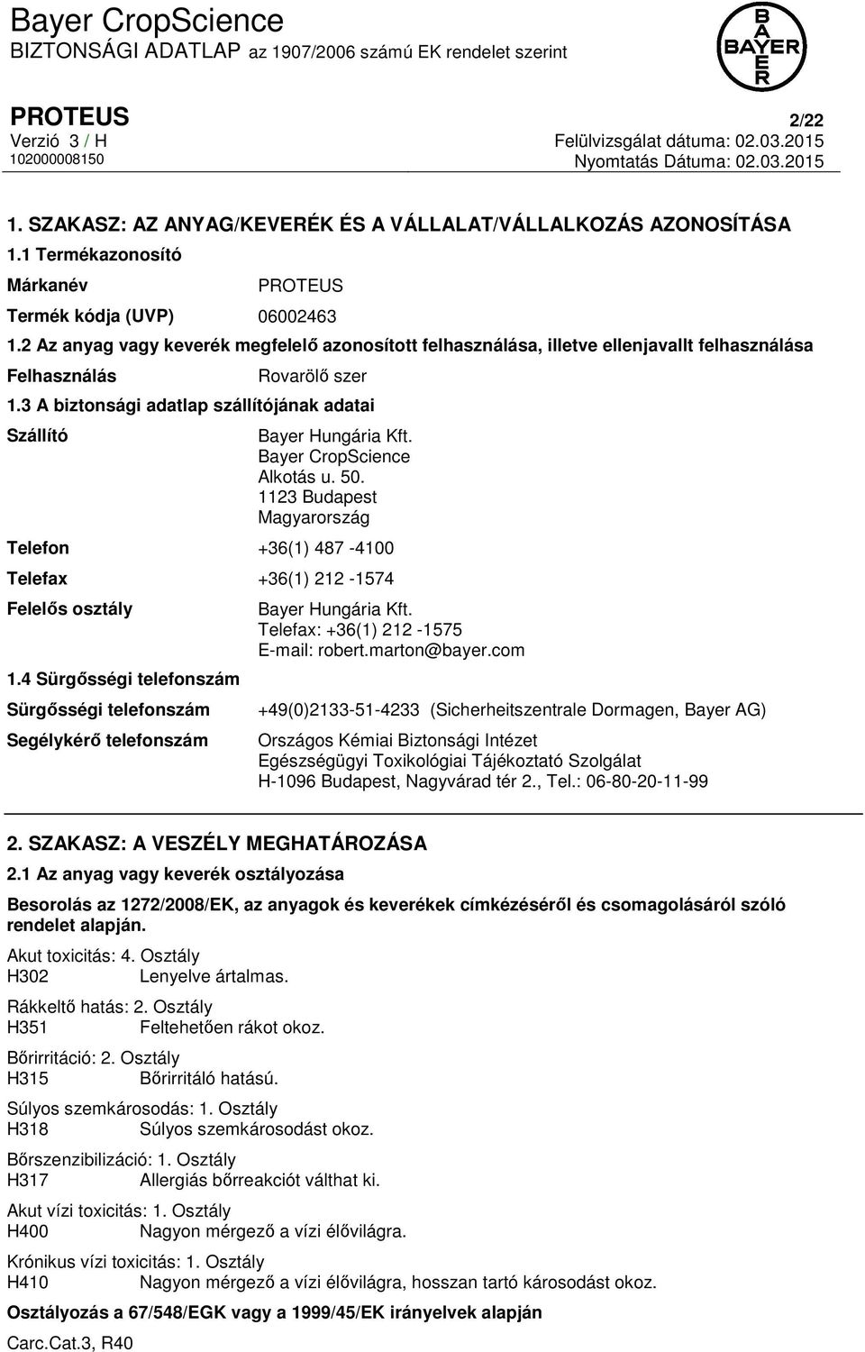 Bayer CropScience Alkotás u. 50. 1123 Budapest Magyarország Telefon +36(1) 487-4100 Telefax +36(1) 212-1574 Felelős osztály 1.