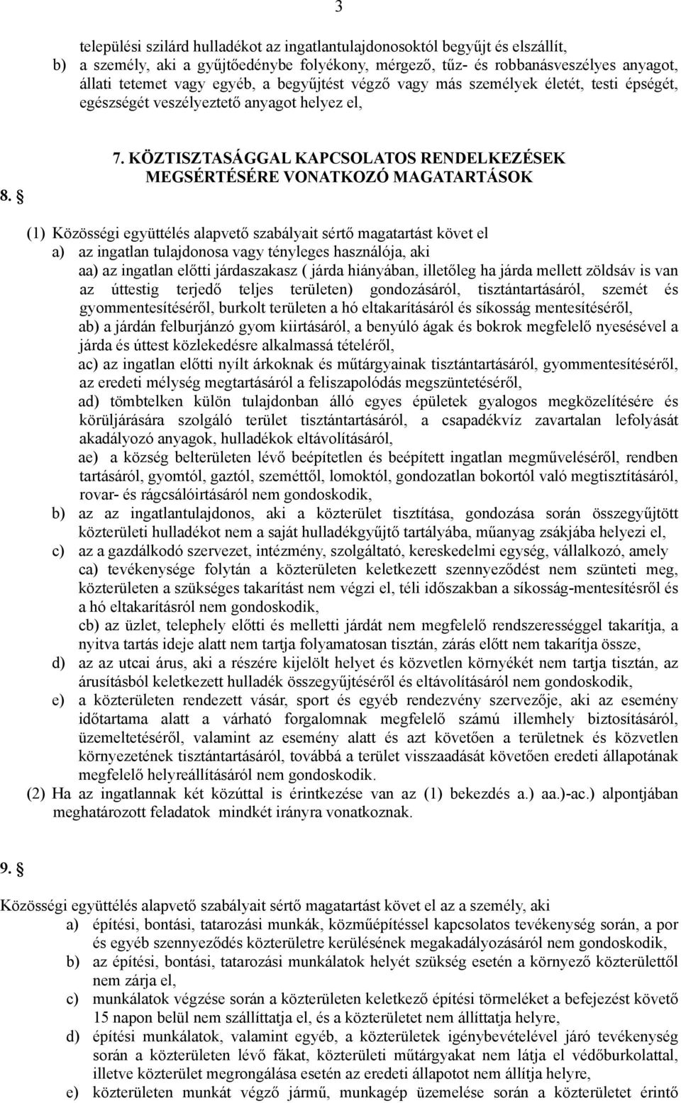 KÖZTISZTASÁGGAL KAPCSOLATOS RENDELKEZÉSEK MEGSÉRTÉSÉRE VONATKOZÓ (1) Közösségi együttélés alapvető szabályait sértő magatartást követ el a) az ingatlan tulajdonosa vagy tényleges használója, aki aa)