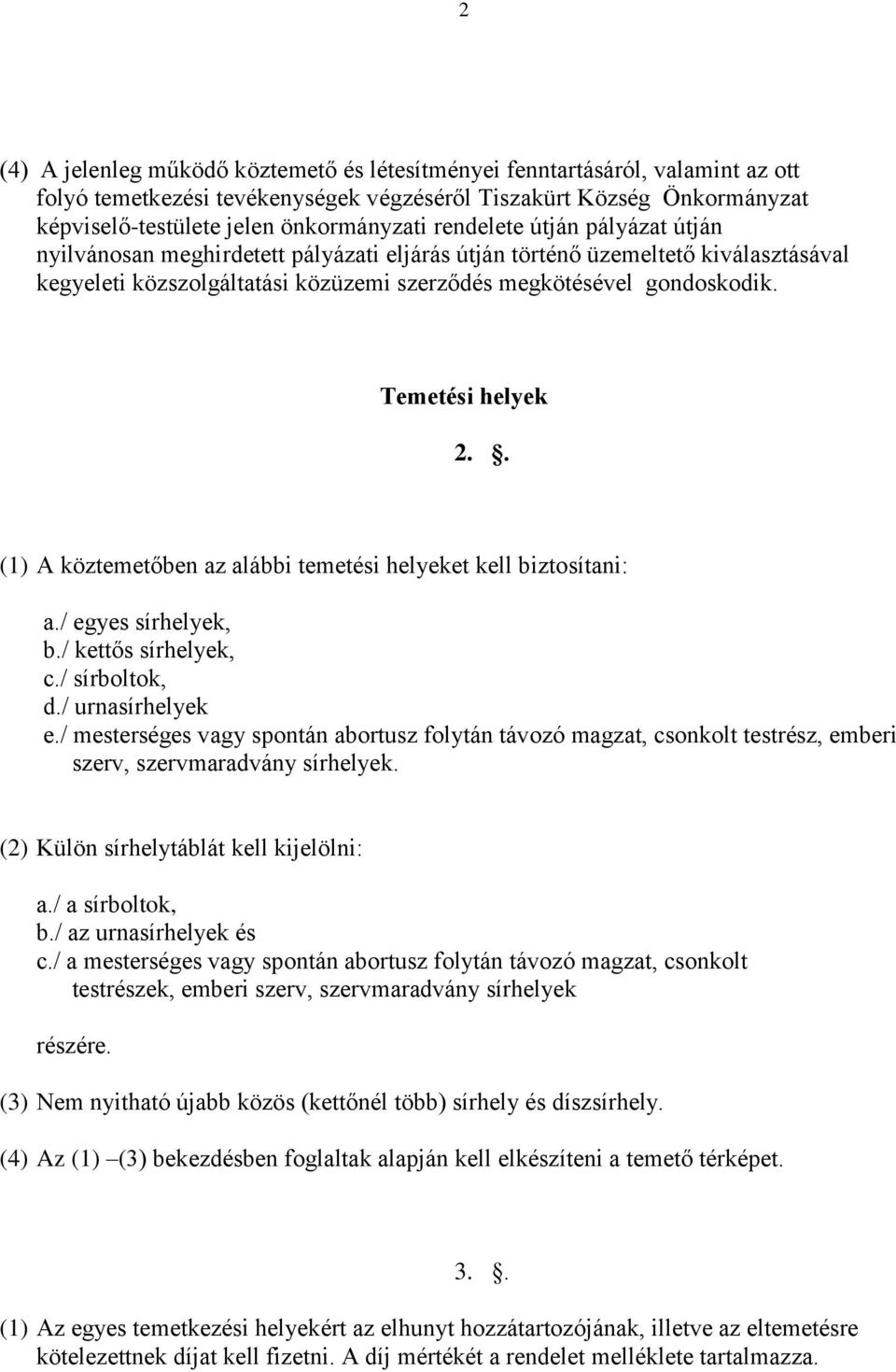 Temetési helyek 2.. (1) A köztemetőben az alábbi temetési helyeket kell biztosítani: a./ egyes sírhelyek, b./ kettős sírhelyek, c./ sírboltok, d./ urnasírhelyek e.