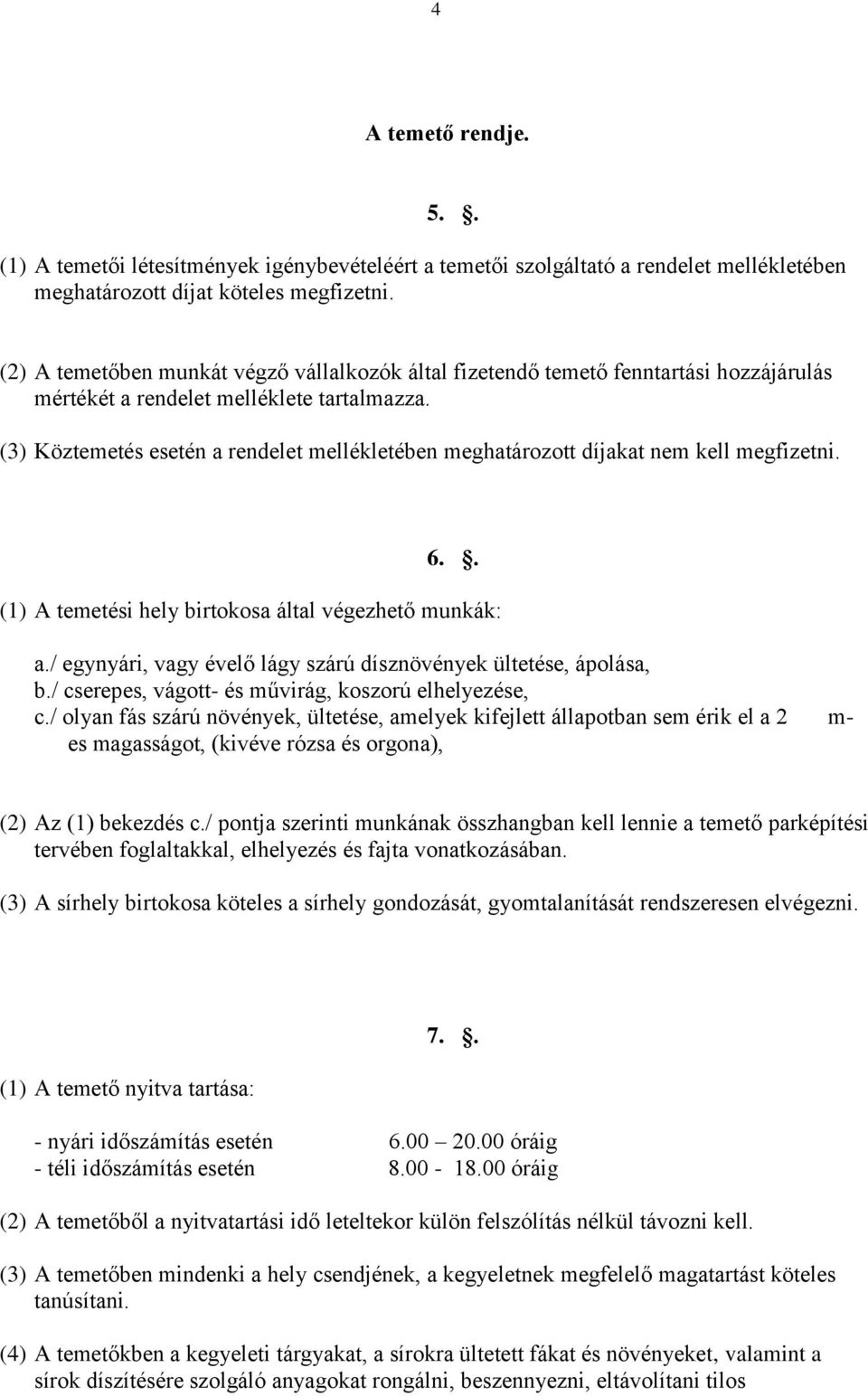 (3) Köztemetés esetén a rendelet mellékletében meghatározott díjakat nem kell megfizetni. 6.. (1) A temetési hely birtokosa által végezhető munkák: a.