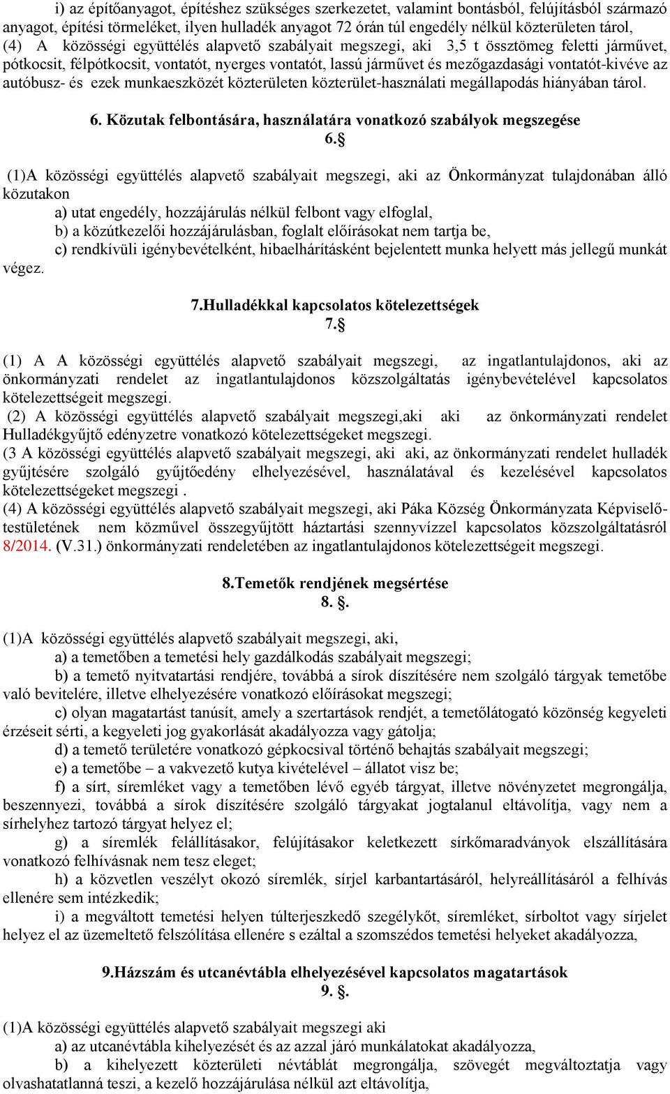 autóbusz- és ezek munkaeszközét közterületen közterület-használati megállapodás hiányában tárol. 6. Közutak felbontására, használatára vonatkozó szabályok megszegése 6.