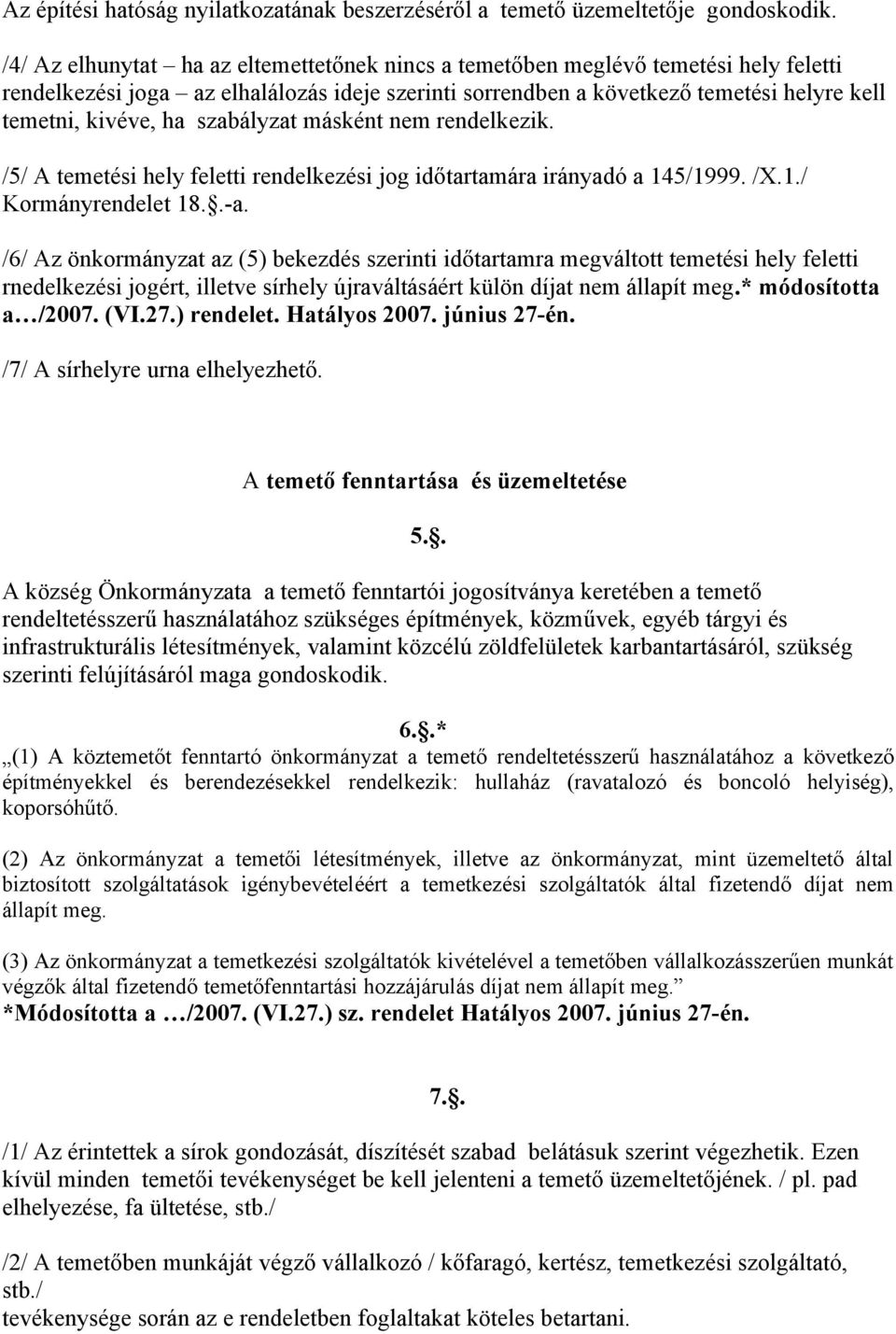 szabályzat másként nem rendelkezik. /5/ A temetési hely feletti rendelkezési jog időtartamára irányadó a 145/1999. /X.1./ Kormányrendelet 18..-a.