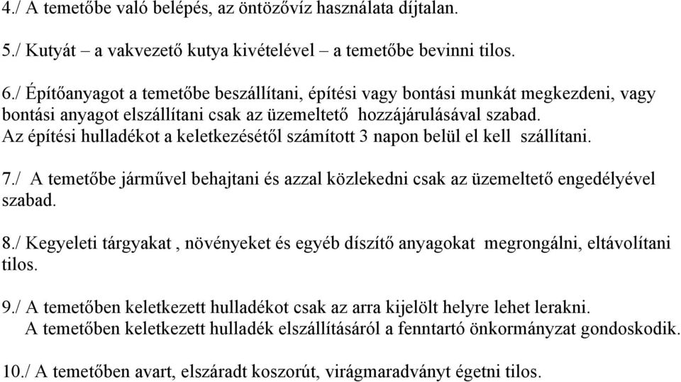 Az építési hulladékot a keletkezésétől számított 3 napon belül el kell szállítani. 7./ A temetőbe járművel behajtani és azzal közlekedni csak az üzemeltető engedélyével szabad. 8.