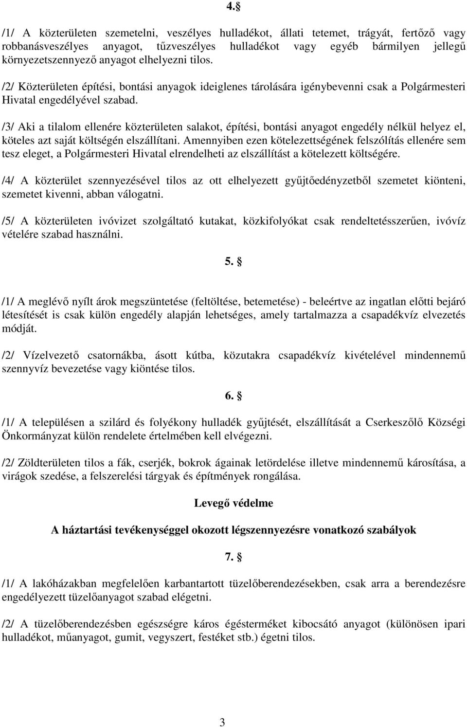 /3/ Aki a tilalom ellenére közterületen salakot, építési, bontási anyagot engedély nélkül helyez el, köteles azt saját költségén elszállítani.