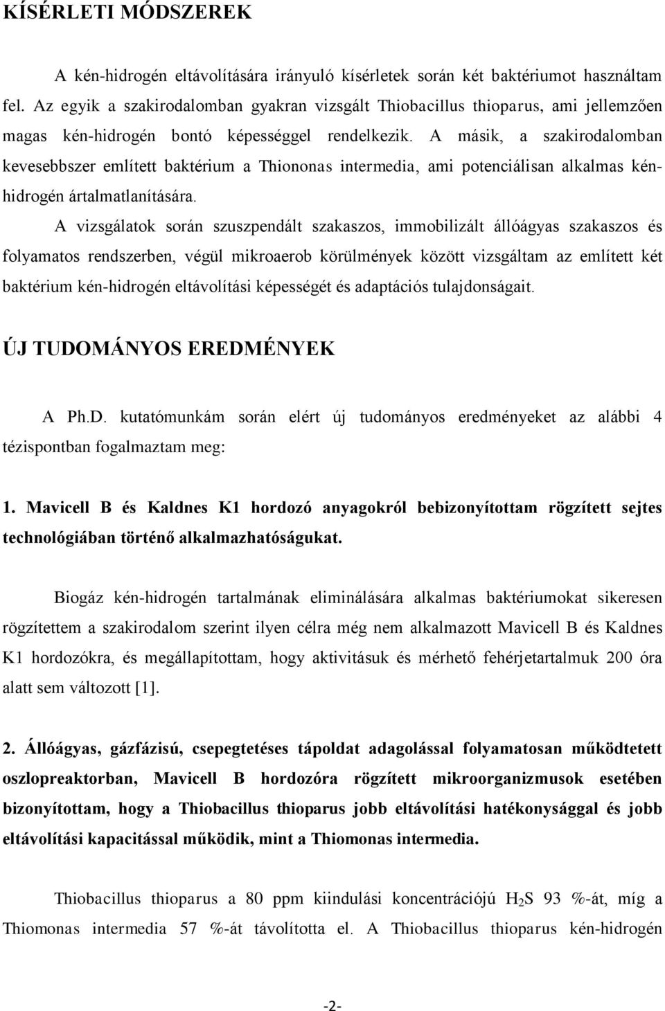 A másik, a szakirodalomban kevesebbszer említett baktérium a Thiononas intermedia, ami potenciálisan alkalmas kénhidrogén ártalmatlanítására.