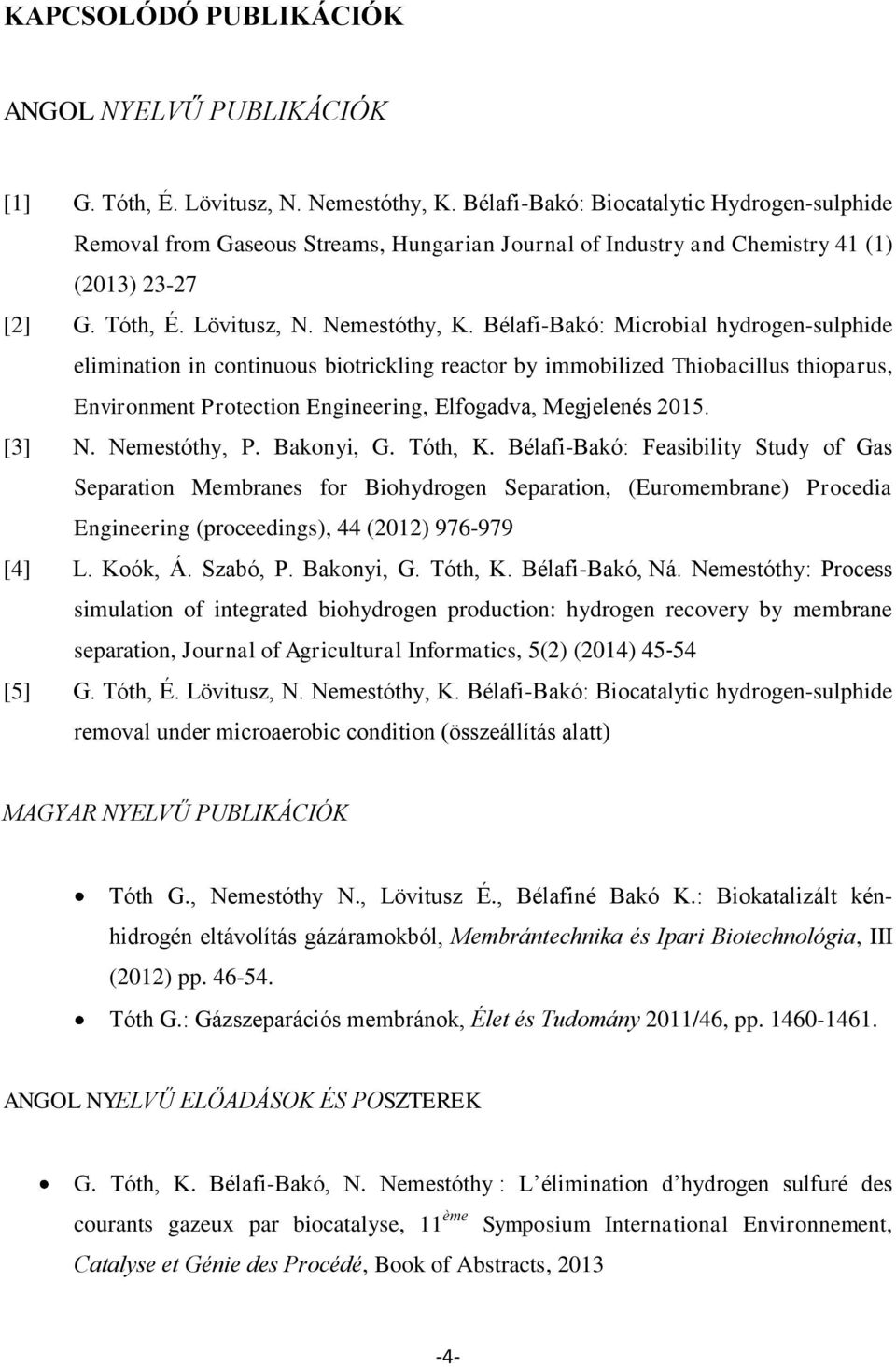 Bélafi-Bakó: Microbial hydrogen-sulphide elimination in continuous biotrickling reactor by immobilized Thiobacillus thioparus, Environment Protection Engineering, Elfogadva, Megjelenés 2015. [3] N.