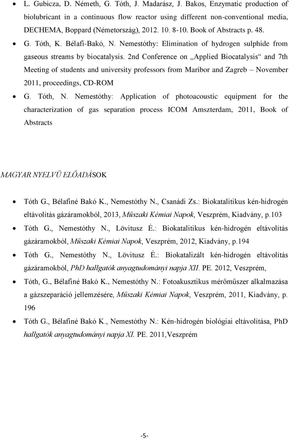 2nd Conference on Applied Biocatalysis and 7th Meeting of students and university professors from Maribor and Zagreb November 2011, proceedings, CD-ROM G. Tóth, N.