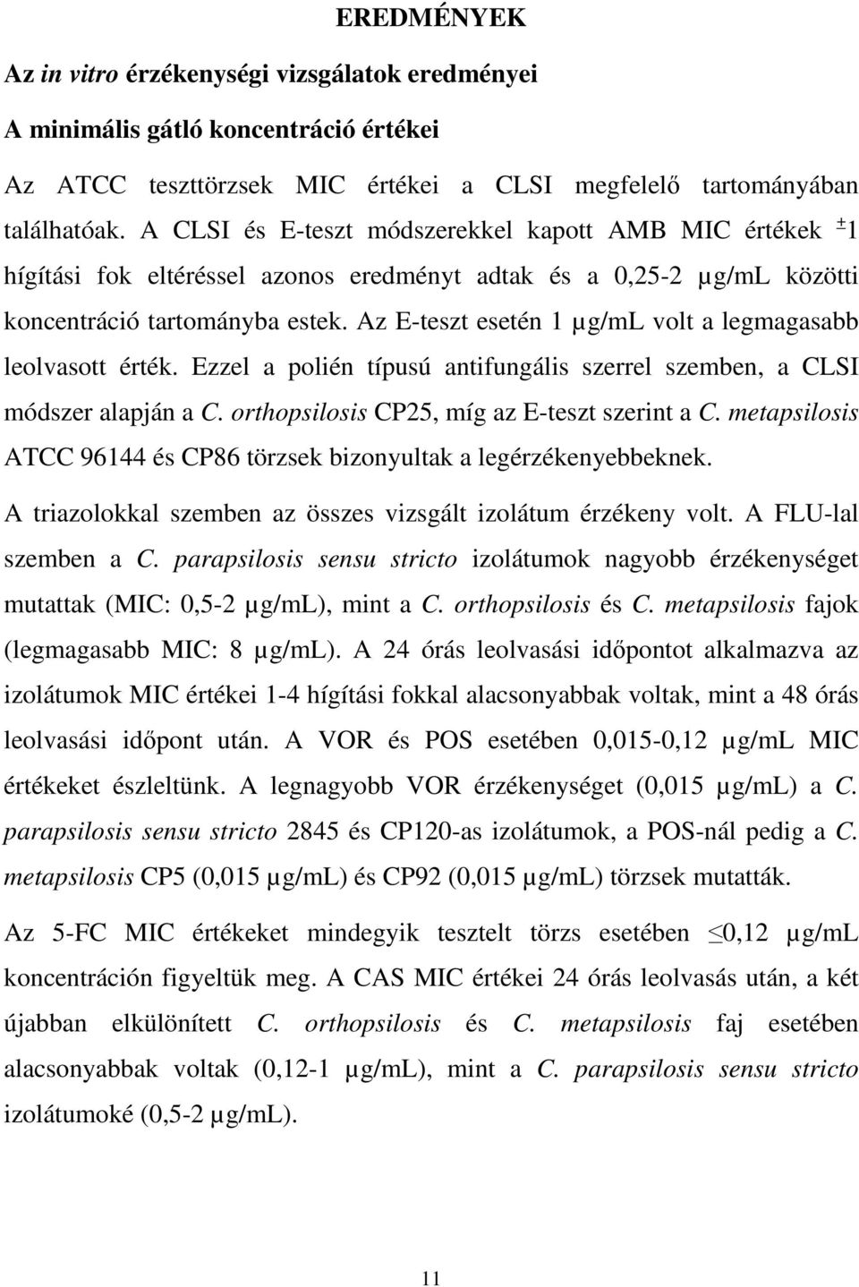 Az E-teszt esetén 1 µg/ml volt a legmagasabb leolvasott érték. Ezzel a polién típusú antifungális szerrel szemben, a CLSI módszer alapján a C. orthopsilosis CP25, míg az E-teszt szerint a C.