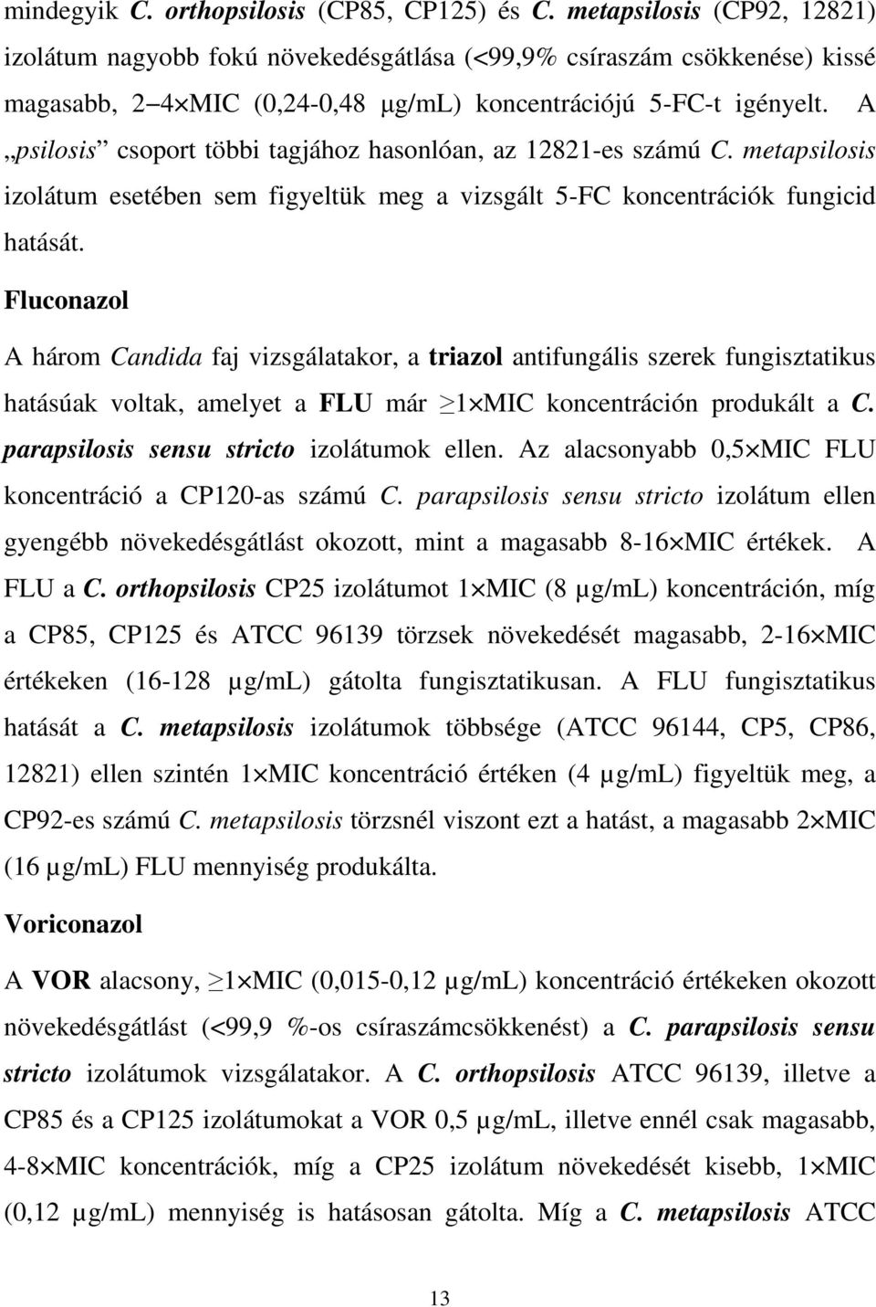 A psilosis csoport többi tagjához hasonlóan, az 12821-es számú C. metapsilosis izolátum esetében sem figyeltük meg a vizsgált 5-FC koncentrációk fungicid hatását.