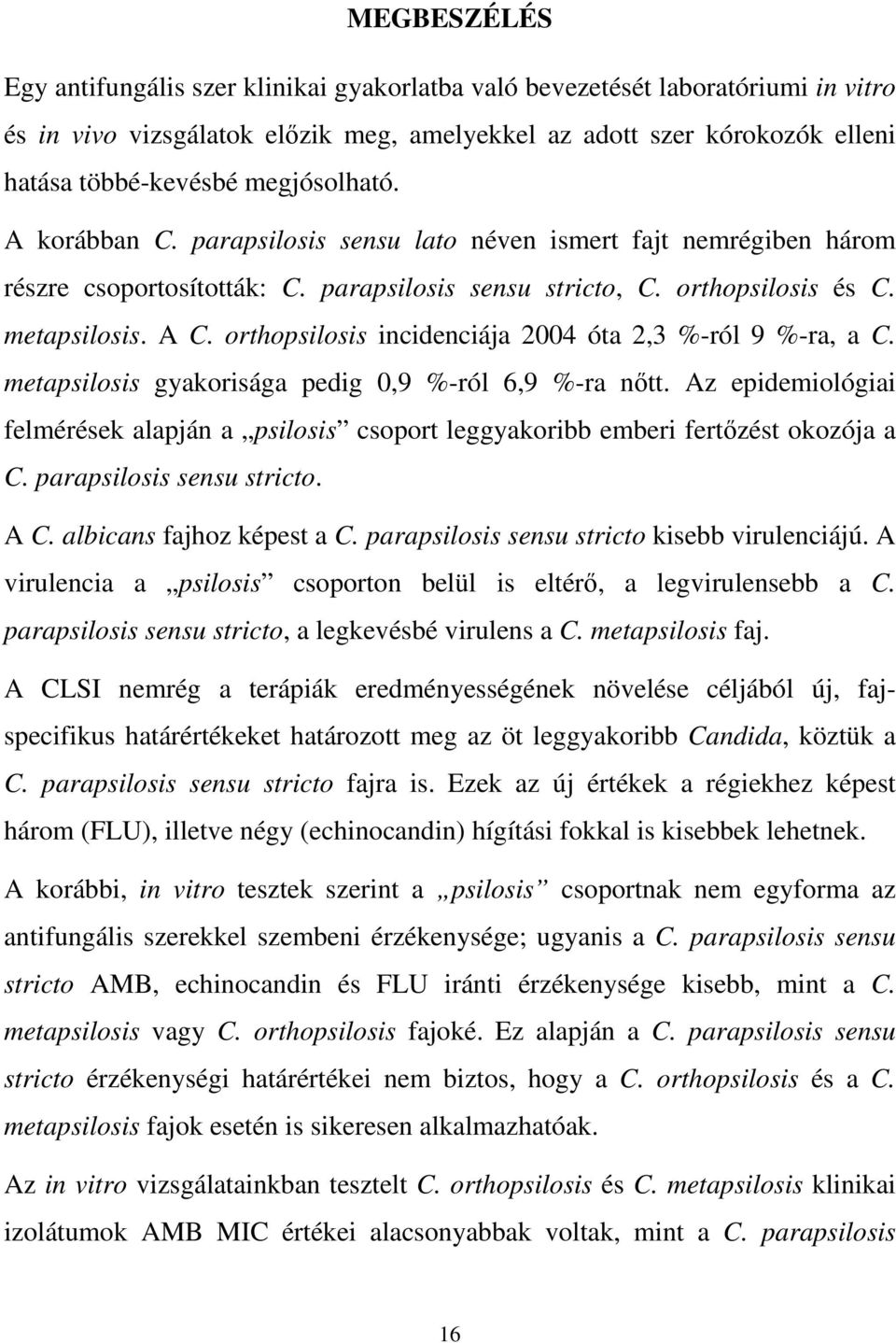 orthopsilosis incidenciája 2004 óta 2,3 %-ról 9 %-ra, a C. metapsilosis gyakorisága pedig 0,9 %-ról 6,9 %-ra nőtt.