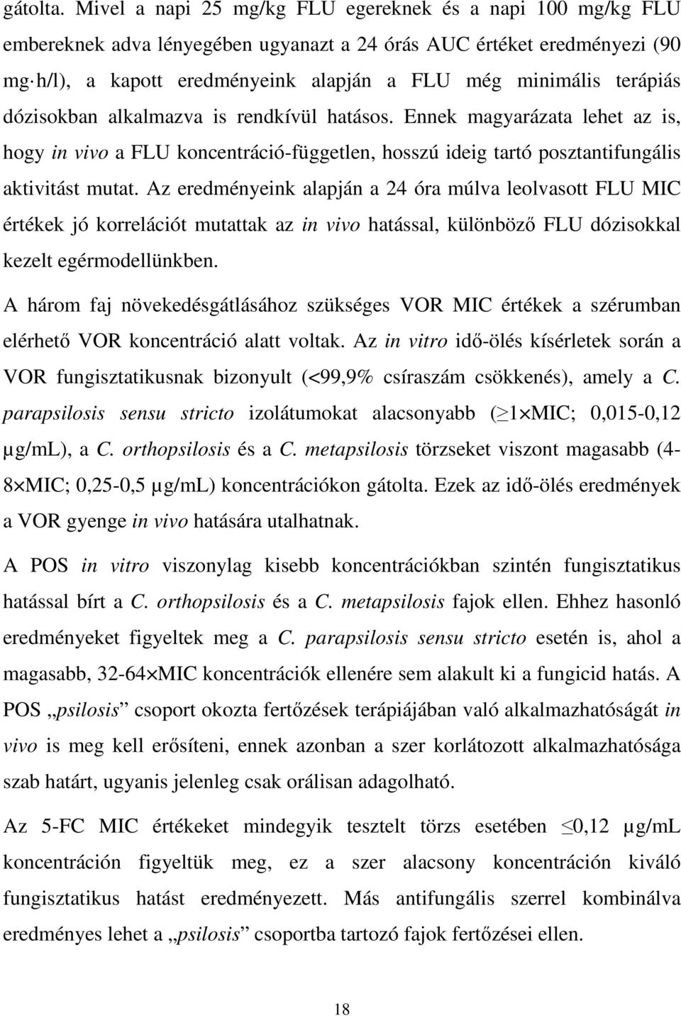 terápiás dózisokban alkalmazva is rendkívül hatásos. Ennek magyarázata lehet az is, hogy in vivo a FLU koncentráció-független, hosszú ideig tartó posztantifungális aktivitást mutat.