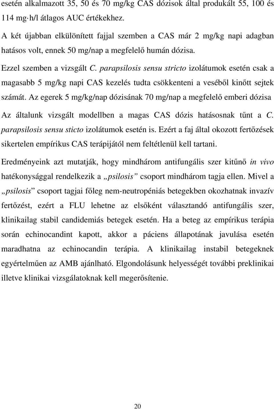 parapsilosis sensu stricto izolátumok esetén csak a magasabb 5 mg/kg napi CAS kezelés tudta csökkenteni a veséből kinőtt sejtek számát.