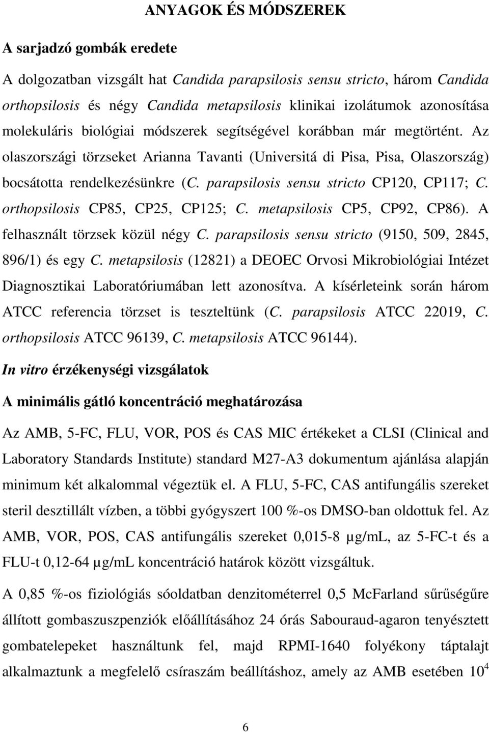 parapsilosis sensu stricto CP120, CP117; C. orthopsilosis CP85, CP25, CP125; C. metapsilosis CP5, CP92, CP86). A felhasznált törzsek közül négy C.