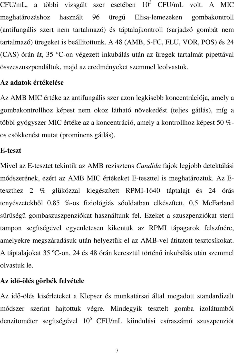 A 48 (AMB, 5-FC, FLU, VOR, POS) és 24 (CAS) órán át, 35 C-on végezett inkubálás után az üregek tartalmát pipettával összeszuszpendáltuk, majd az eredményeket szemmel leolvastuk.