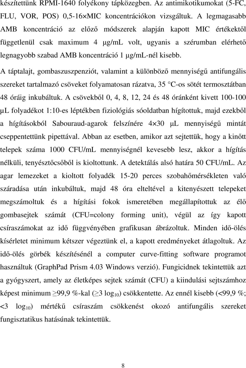 kisebb. A táptalajt, gombaszuszpenziót, valamint a különböző mennyiségű antifungális szereket tartalmazó csöveket folyamatosan rázatva, 35 C-os sötét termosztátban 48 óráig inkubáltuk.