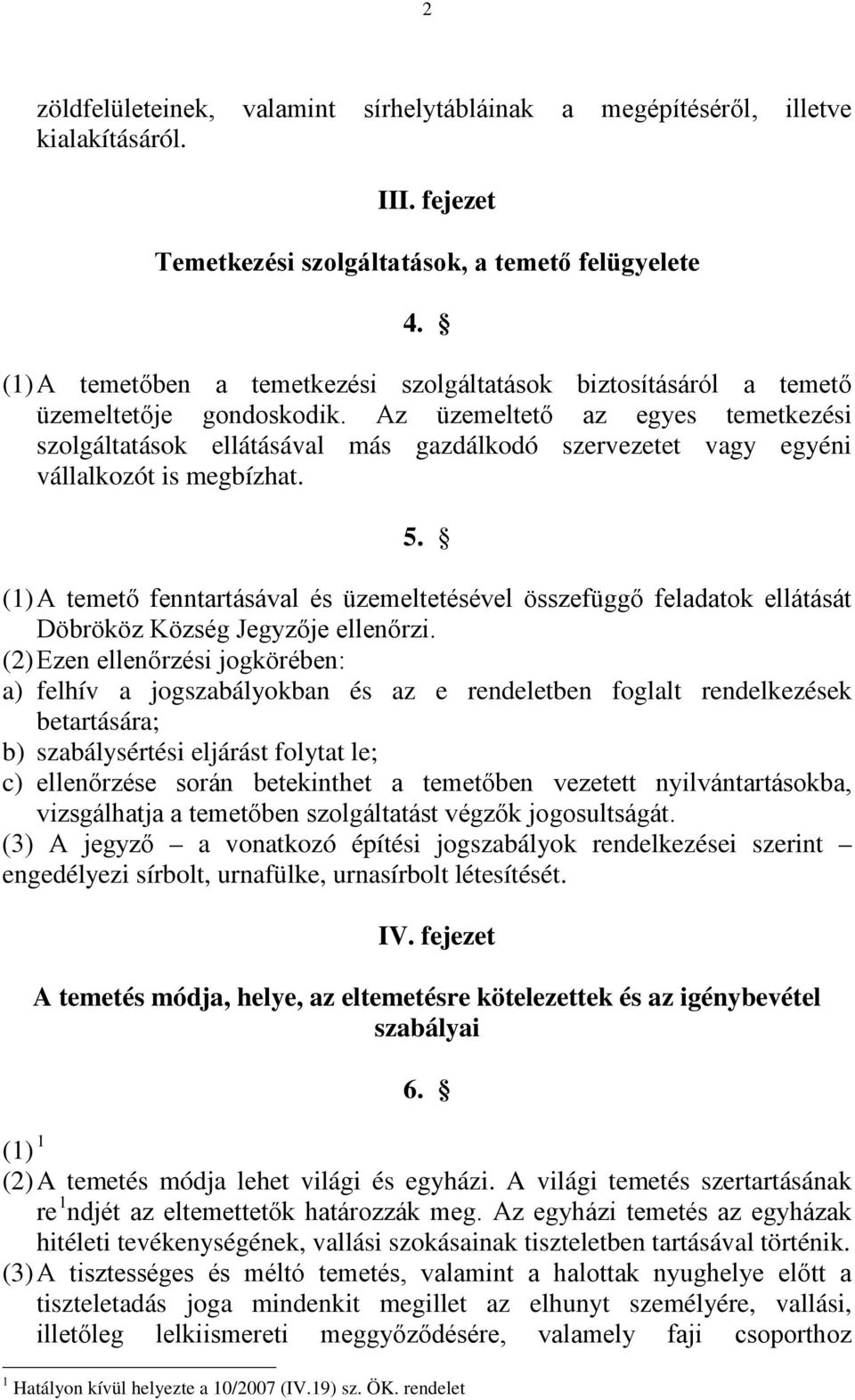Az üzemeltető az egyes temetkezési szolgáltatások ellátásával más gazdálkodó szervezetet vagy egyéni vállalkozót is megbízhat. 5.
