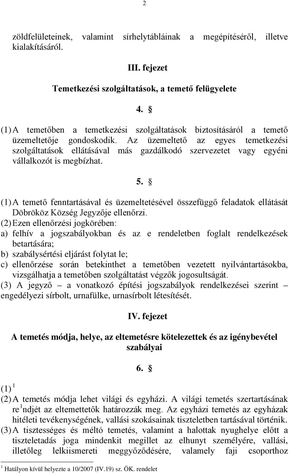 Az üzemeltető az egyes temetkezési szolgáltatások ellátásával más gazdálkodó szervezetet vagy egyéni vállalkozót is megbízhat. 5.