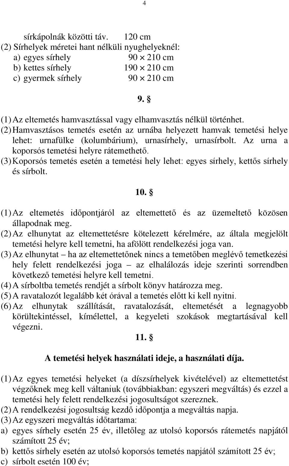 Az urna a koporsós temetési helyre rátemethető. (3) Koporsós temetés esetén a temetési hely lehet: egyes sírhely, kettős sírhely és sírbolt. 10.