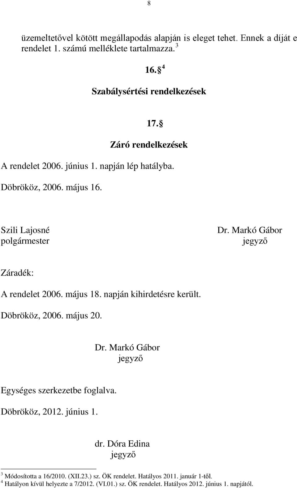 május 18. napján kihirdetésre került. Döbrököz, 2006. május 20. Dr. Markó Gábor jegyző Egységes szerkezetbe foglalva. Döbrököz, 2012. június 1. dr.