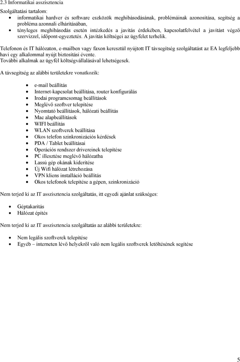 Telefonon és IT hálózaton, e-mailben vagy faxon keresztül nyújtott IT távsegítség szolgáltatást az EA legfeljebb havi egy alkalommal nyújt biztosítási évente.