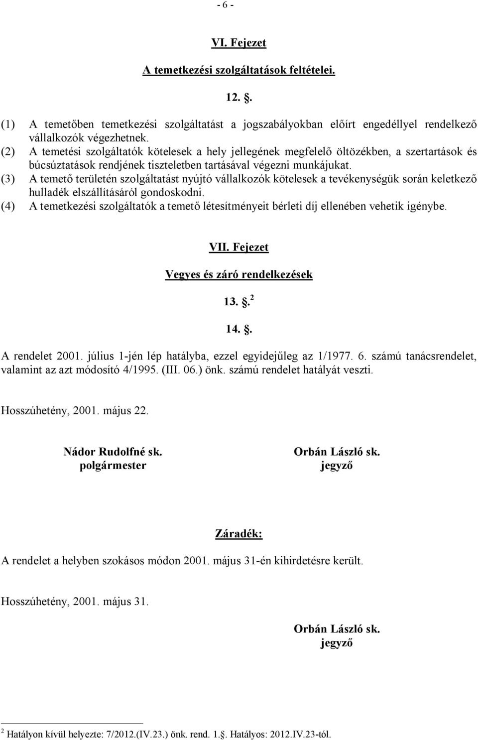 (3) A temető területén szolgáltatást nyújtó vállalkozók kötelesek a tevékenységük során keletkező hulladék elszállításáról gondoskodni.