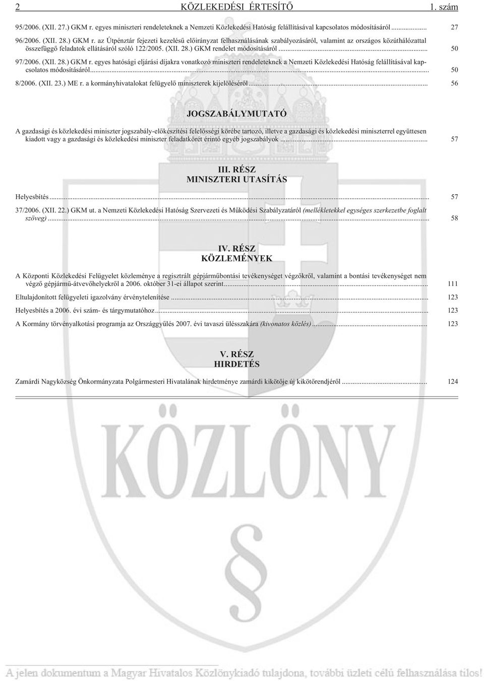 az Útpénztár fejezeti kezelésû elõirányzat felhasználásának szabályozásáról, valamint az országos közúthálózattal összefüggõ feladatok ellátásáról szóló 122/2005. (XII. 28.